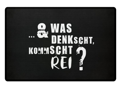 Fussmatte, & WAS DENKSCHT, KOMMSCHT REI?